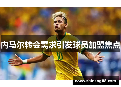 内马尔转会需求引发球员加盟焦点